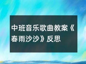 中班音乐歌曲教案《春雨沙沙》反思