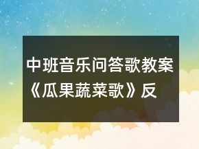 中班音乐问答歌教案《瓜果蔬菜歌》反思