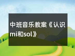 中班音乐教案《认识“mi”和“sol”》反思