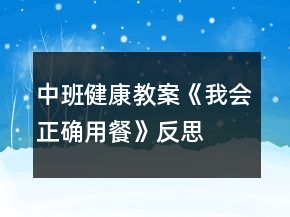 中班健康教案《我会正确用餐》反思