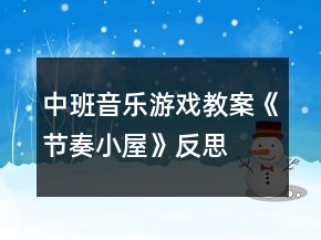 中班音乐游戏教案《节奏小屋》反思