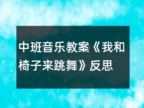 中班音乐教案《我和椅子来跳舞》反思