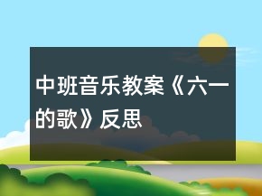 中班音乐教案《六一的歌》反思