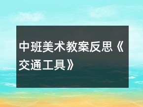 中班美术教案反思《交通工具》