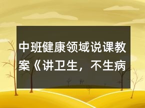 中班健康领域说课教案《讲卫生，不生病》反思