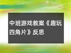 中班游戏教案《趣玩四角片》反思