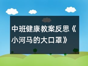 中班健康教案反思《小河马的大口罩》
