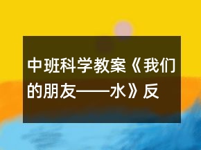 中班科学教案《我们的朋友――水》反思