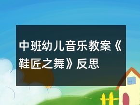 中班幼儿音乐教案《鞋匠之舞》反思