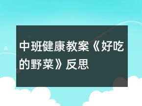 中班健康教案《好吃的野菜》反思