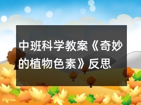 中班科学教案《奇妙的植物色素》反思