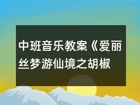 中班音乐教案《爱丽丝梦游仙境之胡椒小猪》反思