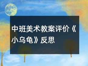 中班美术教案评价《小乌龟》反思