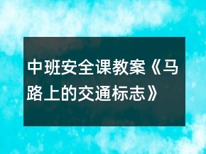 中班安全课教案《马路上的交通标志》反思