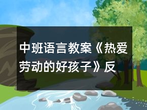 中班语言教案《热爱劳动的好孩子》反思