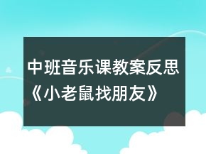 中班音乐课教案反思《小老鼠找朋友》