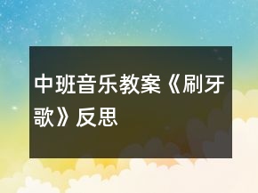 中班音乐教案《刷牙歌》反思