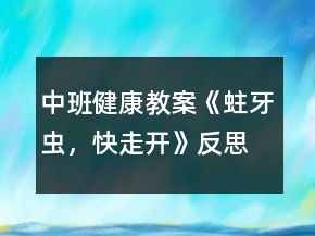 中班健康教案《蛀牙虫，快走开》反思
