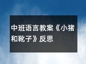 中班语言教案《小猪和靴子》反思