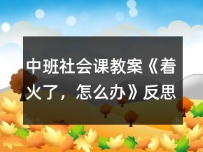 中班社会课教案《着火了，怎么办》反思