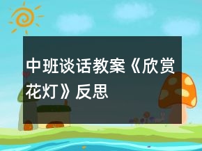 中班谈话教案《欣赏花灯》反思