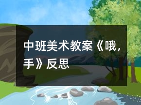 中班美术教案《哦，手》反思