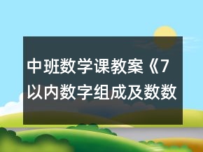 中班数学课教案《7以内数字组成及数数》