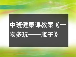 中班健康课教案《一物多玩――瓶子》反思