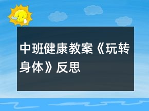 中班健康教案《玩转身体》反思