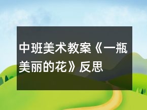 中班美术教案《一瓶美丽的花》反思