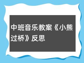 中班音乐教案《小熊过桥》反思