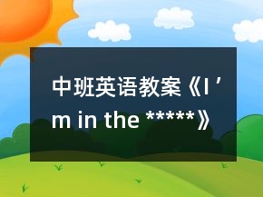 中班英语教案《I ’m in the *****》
