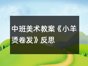 中班美术教案《小羊烫卷发》反思