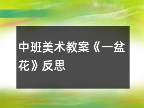 中班美术教案《一盆花》反思