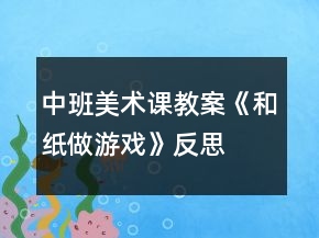 中班美术课教案《和纸做游戏》反思