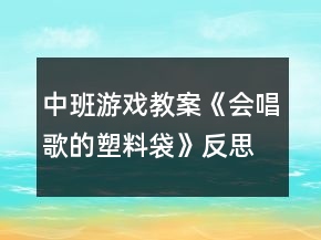 中班游戏教案《会唱歌的塑料袋》反思