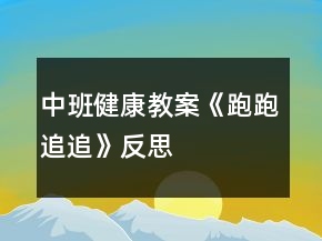 中班健康教案《跑跑追追》反思