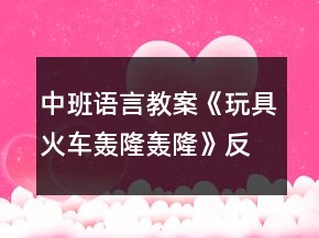 中班语言教案《玩具火车轰隆轰隆》反思