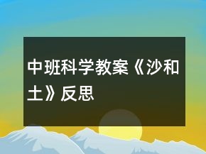 中班科学教案《沙和土》反思