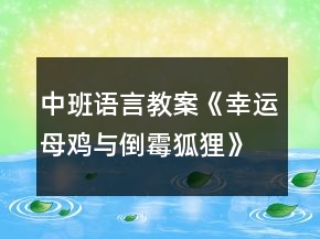中班语言教案《幸运母鸡与倒霉狐狸》反思
