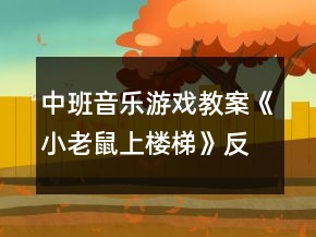 中班音乐游戏教案《小老鼠上楼梯》反思