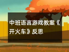 中班语言游戏教案《开火车》反思