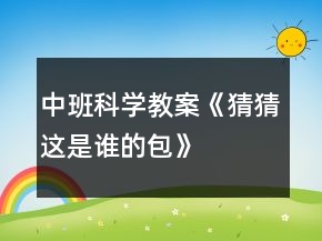 中班科学教案《猜猜这是谁的包》