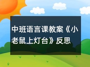 中班语言课教案《小老鼠上灯台》反思