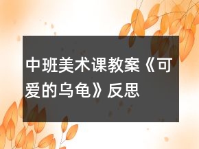 中班美术课教案《可爱的乌龟》反思