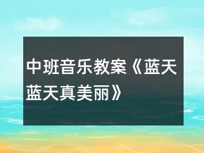 中班音乐教案《蓝天蓝天真美丽》