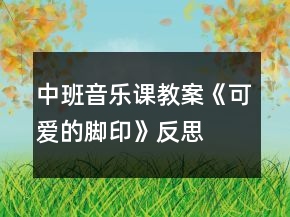 中班音乐课教案《可爱的脚印》反思