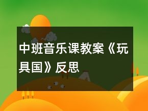 中班音乐课教案《玩具国》反思