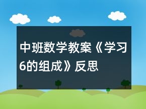 中班数学教案《学习“6的组成”》反思