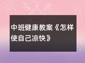 中班健康教案《怎样使自己凉快》